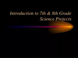 Introduction to 7th &amp; 8th Grade Science Projects