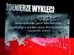 Żołnierze Wyklęci, autor Rafał Marciniak, - slide 1