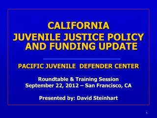 CALIFORNIA JUVENILE JUSTICE POLICY AND FUNDING UPDATE PACIFIC JUVENILE DEFENDER CENTER