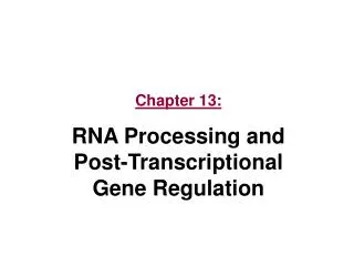Chapter 13: RNA Processing and Post-Transcriptional Gene Regulation