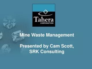 Mine Waste Management Presented by Cam Scott, SRK Consulting