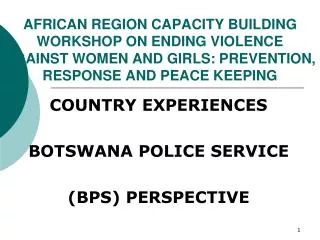 COUNTRY EXPERIENCES BOTSWANA POLICE SERVICE (BPS) PERSPECTIVE