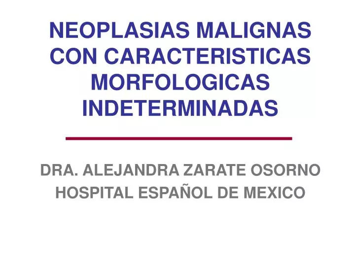 neoplasias malignas con caracteristicas morfologicas indeterminadas