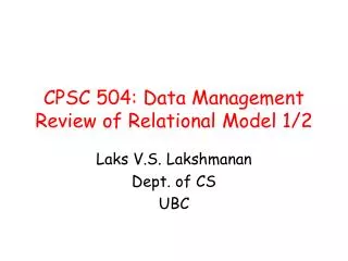 CPSC 504: Data Management Review of Relational Model 1/2