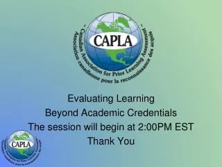 Evaluating Learning Beyond Academic Credentials The session will begin at 2:00PM EST Thank You