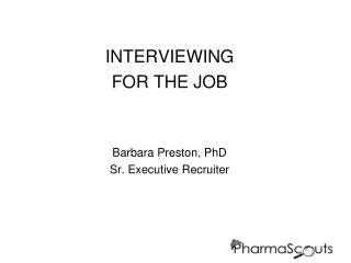 INTERVIEWING FOR THE JOB Barbara Preston, PhD Sr. Executive Recruiter