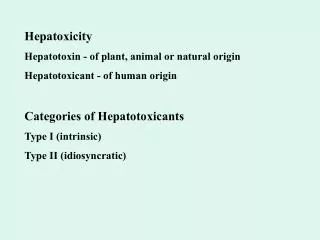 Hepatoxicity Hepatotoxin - of plant, animal or natural origin Hepatotoxicant - of human origin