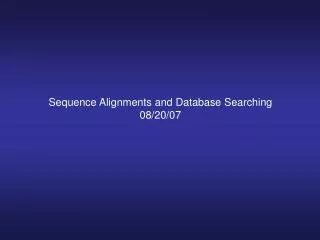 Sequence Alignments and Database Searching 08/20/07