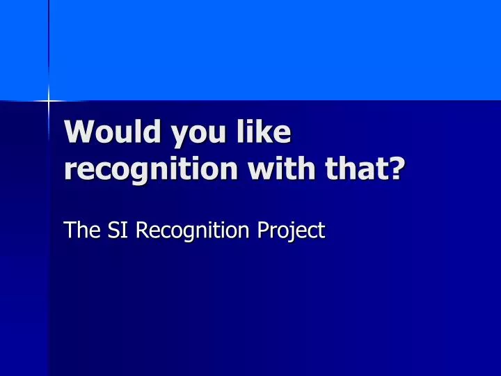 would you like recognition with that