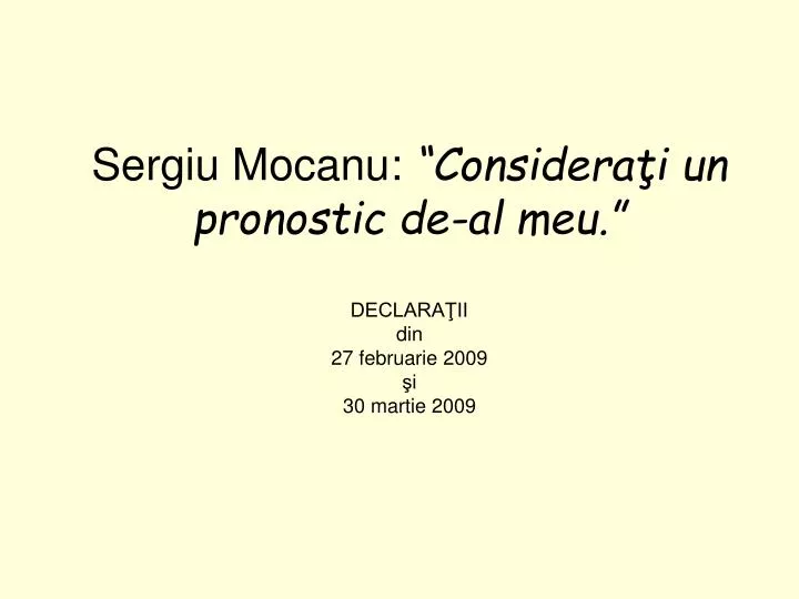 sergiu mocanu considera i un pronostic de al meu declara ii din 27 februarie 2009 i 30 martie 2009