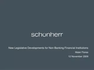 New Legislative Developments for Non-Banking Financial Institutions Matei Florea 12 November 2009