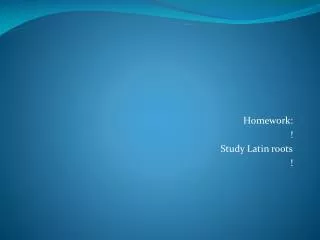 Homework: ! Study Latin roots !