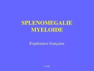 SPLENOMEGALIE MYELOIDE