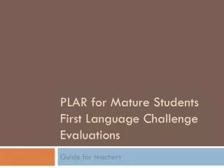 PLAR for Mature Students First Language Challenge Evaluations