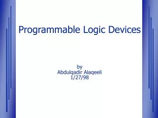 Programmable Logic Devices by Abdulqadir Alaqeeli 1/27/98