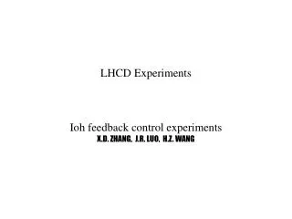 LHCD Experiments Ioh feedback control experiments X.D. ZHANG, J.R. LUO, H.Z. WANG
