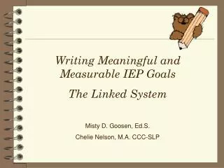 Writing Meaningful and Measurable IEP Goals The Linked System Misty D. Goosen, Ed.S.