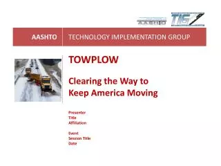 TOWPLOW Clearing the Way to Keep America Moving Presenter Title Affiliation Event Session Title