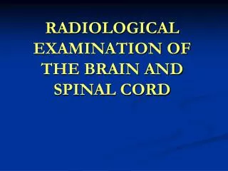 RADIOLOGICAL EXAMINATION OF THE BRAIN AND SPINAL CORD