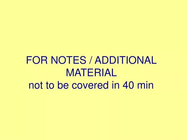 for notes additional material not to be covered in 40 min