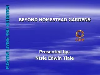 BEYOND HOMESTEAD GARDENS Presented by: Ntsie Edwin Tlale