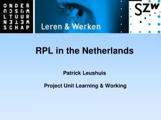 RPL in the Netherlands Patrick Leushuis Project Unit Learning &amp; Working