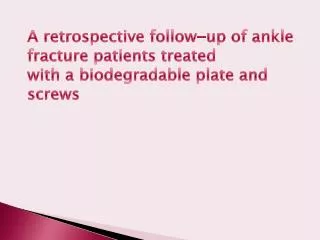 A retrospective follow-up of ankle fracture patients treated with a biodegradable plate and screws
