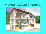 Home, sweet home! - slide 1