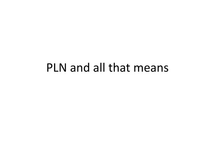 pln and all that means