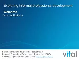 Exploring informal professional development Welcome Your facilitator is