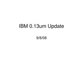 IBM 0.13um Update