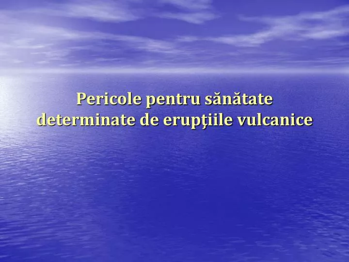 pericole pentru s n tate determinate de erup iile vulcanice