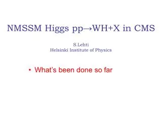 NMSSM Higgs pp ? WH+X in CMS S.Lehti Helsinki Institute of Physics