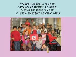 siamo una bella classe stiamo assieme da 5 anni o sin une biele classe o stin insiemi di cinc agns
