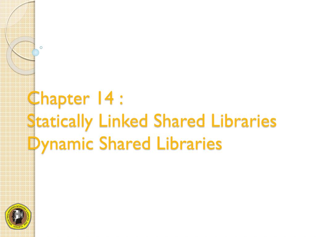 PPT - Chapter 14 : Statically Linked Shared Libraries Dynamic Shared ...