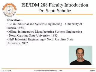 ISE/IDM 288 Faculty Introduction Dr. Scott Schultz
