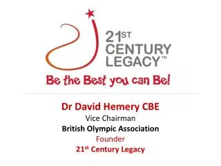Dr David Hemery CBE Vice Chairman British Olympic Association Founder 21 st Century Legacy