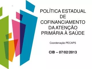 pol tica estadual de cofinanciamento da aten o prim ria sa de coordena o pecaps cib 07 02 2013