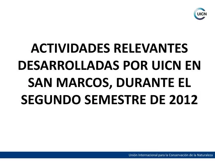 actividades relevantes desarrolladas por uicn en san marcos durante el segundo semestre de 2012