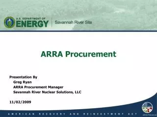 Presentation By 	Greg Ryan 	ARRA Procurement Manager 	Savannah River Nuclear Solutions, LLC