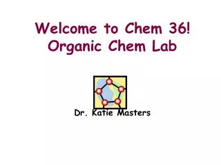 Welcome to Chem 36! Organic Chem Lab Dr. Katie Masters