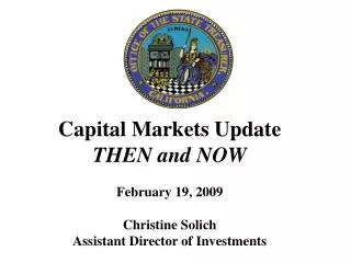 Capital Markets Update THEN and NOW February 19, 2009 Christine Solich