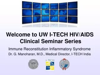 Immune Reconstitution Inflammatory Syndrome Dr. G. Manoharan, M.D., Medical Director, I-TECH India