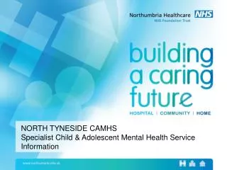 NORTH TYNESIDE CAMHS Specialist Child &amp; Adolescent Mental Health Service Information