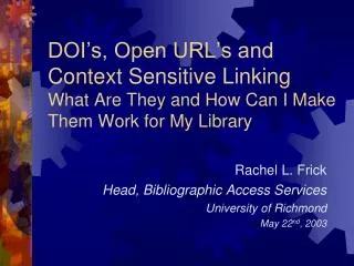 Rachel L. Frick Head, Bibliographic Access Services University of Richmond May 22 nd , 2003