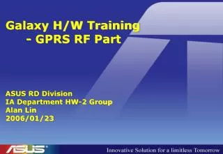 Galaxy H/W Training 	- GPRS RF Part ASUS RD Division IA Department HW-2 Group Alan Lin 2006/01/23