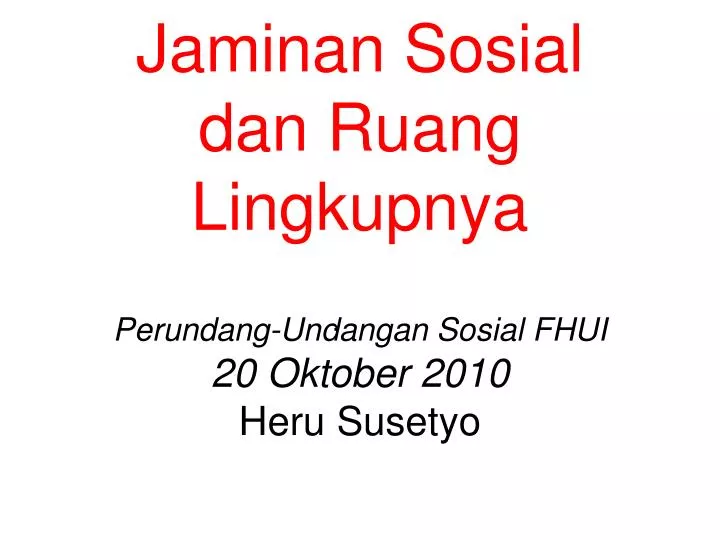 jaminan sosial dan ruang lingkupnya perundang undangan sosial fhui 20 oktober 2010 heru susetyo