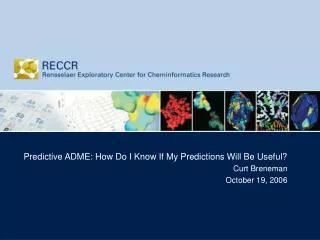Predictive ADME: How Do I Know If My Predictions Will Be Useful? Curt Breneman October 19, 2006