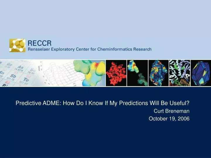 predictive adme how do i know if my predictions will be useful curt breneman october 19 2006