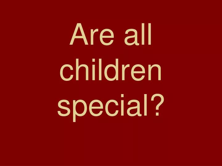are all children special